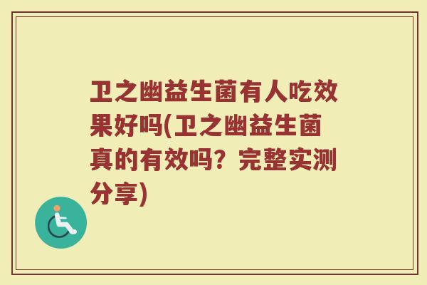 卫之幽益生菌有人吃效果好吗(卫之幽益生菌真的有效吗？完整实测分享)