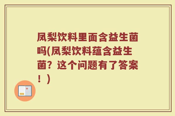 凤梨饮料里面含益生菌吗(凤梨饮料蕴含益生菌?这个问题有了答案!)