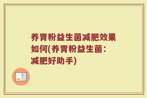 养胃粉益生菌减肥效果如何(养胃粉益生菌：减肥好助手)