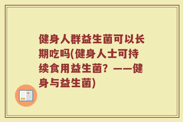 健身人群益生菌可以长期吃吗(健身人士可持续食用益生菌?——健身与益生菌)
