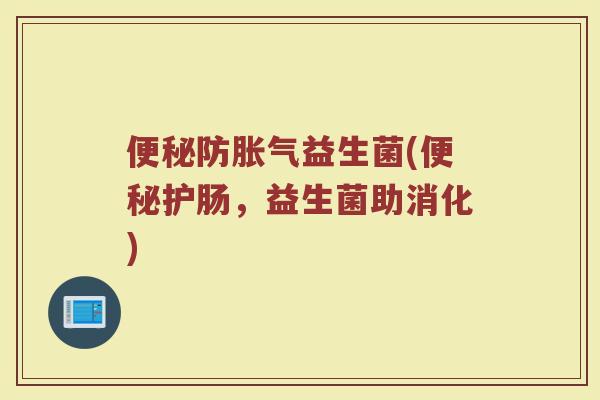 便秘防胀气益生菌(便秘护肠,益生菌助消化)