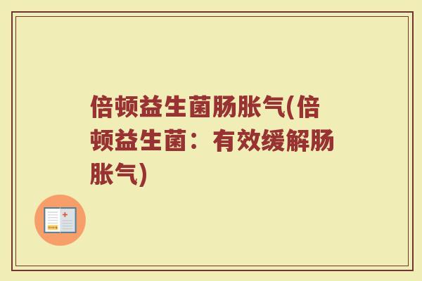 倍顿益生菌肠胀气(倍顿益生菌：有效缓解肠胀气)