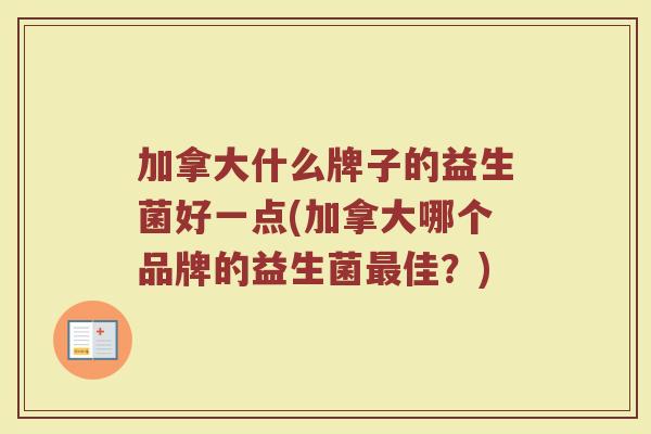 加拿大什么牌子的益生菌好一点(加拿大哪个品牌的益生菌最佳?)