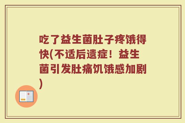 吃了益生菌肚子疼饿得快(不适后遗症！益生菌引发肚痛饥饿感加剧)
