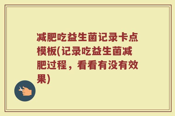 减肥吃益生菌记录卡点模板(记录吃益生菌减肥过程,看看有没有效果)