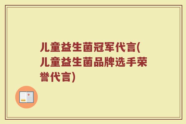 儿童益生菌冠军代言(儿童益生菌品牌选手荣誉代言)