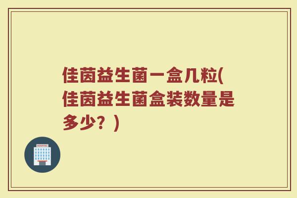 佳茵益生菌一盒几粒(佳茵益生菌盒装数量是多少？)