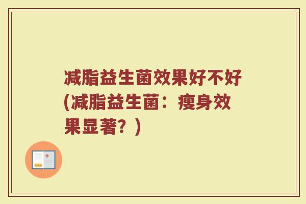 减脂益生菌效果好不好(减脂益生菌:瘦身效果显著?)