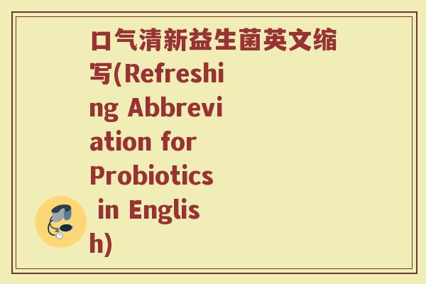 口气清新益生菌英文缩写(Refreshing Abbreviation for Probiotics in English)