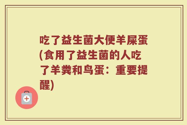 吃了益生菌大便羊屎蛋(食用了益生菌的人吃了羊粪和鸟蛋:重要提醒)
