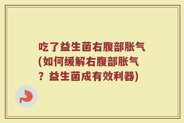 吃了益生菌右腹部(如何缓解右腹部?益生菌成有效利器) 吃了益生菌右腹部(如何缓解右腹部?益生菌成有效利器)
