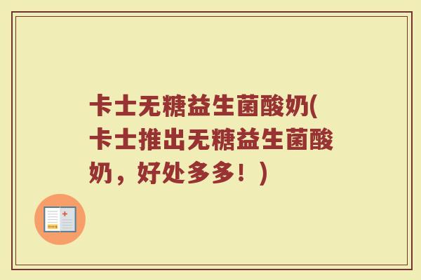 卡士无糖益生菌酸奶(卡士推出无糖益生菌酸奶,好处多多!)