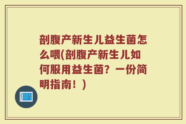 剖腹产新生儿益生菌怎么喂(剖腹产新生儿如何服用益生菌?一份简明指南!) 剖腹产新生儿益生菌怎么喂(剖腹产新生儿如何服用益生菌?一份简明指南!)