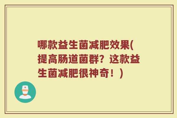 哪款益生菌减肥效果(提高肠道菌群？这款益生菌减肥很神奇！)