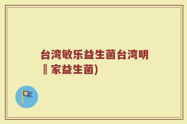 台湾敏乐益生菌台湾明樂家益生菌)