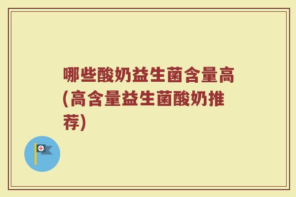 哪些酸奶益生菌含量高(高含量益生菌酸奶推荐)