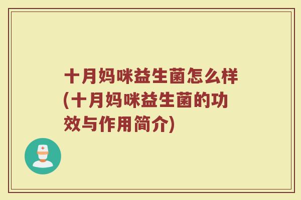 十月妈咪益生菌怎么样(十月妈咪益生菌的功效与作用简介)
