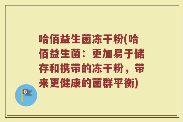 哈佰益生菌冻干粉(哈佰益生菌：更加易于储存和携带的冻干粉，带来更健康的菌群平衡)