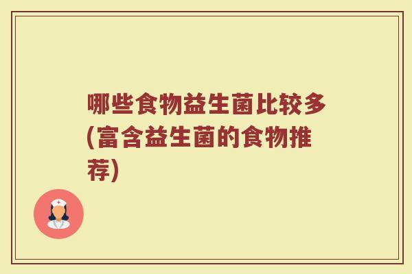 哪些食物益生菌比较多(富含益生菌的食物推荐)