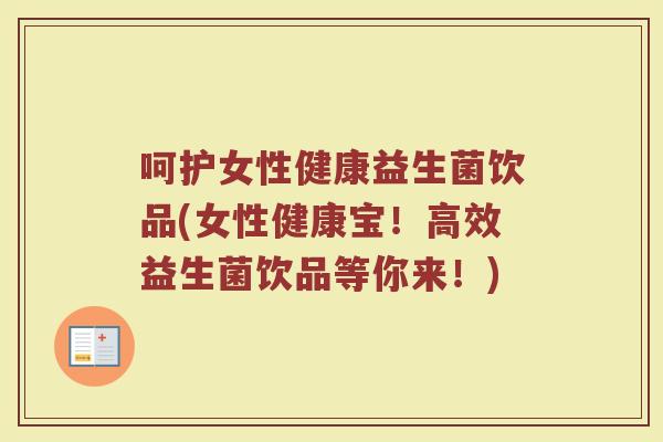 呵护女性健康益生菌饮品(女性健康宝！高效益生菌饮品等你来！)