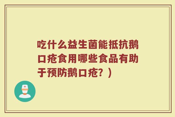 吃什么益生菌能抵抗鹅口疮食用哪些食品有助于预防鹅口疮?)