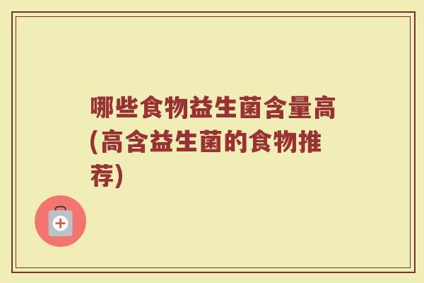 哪些食物益生菌含量高(高含益生菌的食物推荐)