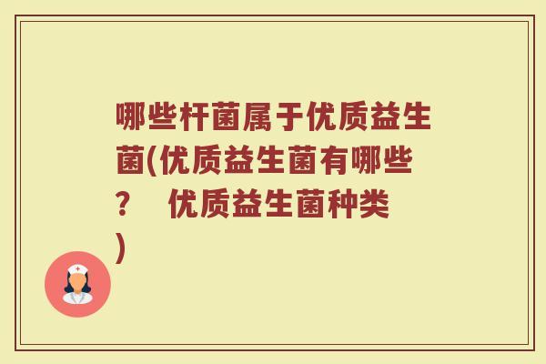 哪些杆菌属于优质益生菌(优质益生菌有哪些？  优质益生菌种类)