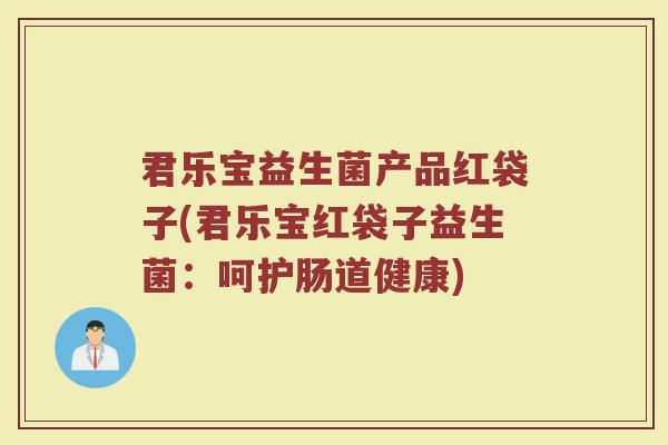 君乐宝益生菌产品红袋子(君乐宝红袋子益生菌：呵护肠道健康)