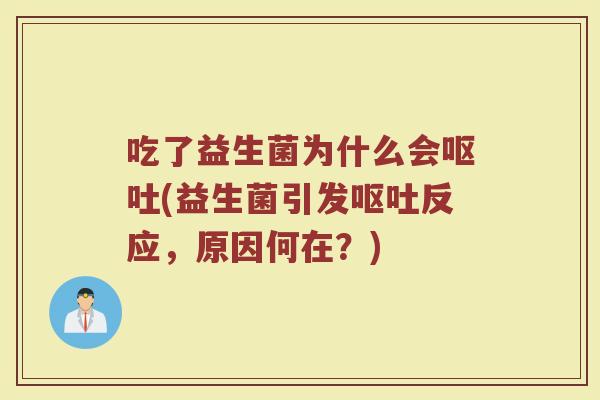 吃了益生菌为什么会呕吐(益生菌引发呕吐反应，原因何在？)