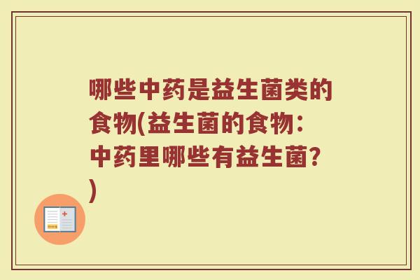 哪些中药是益生菌类的食物(益生菌的食物:中药里哪些有益生菌?)