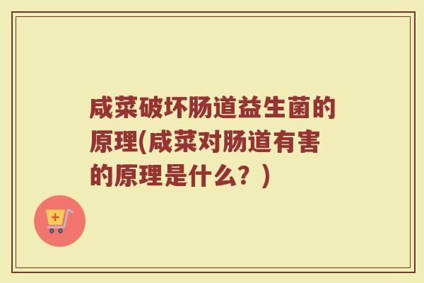 咸菜破坏肠道益生菌的原理(咸菜对肠道有害的原理是什么？)
