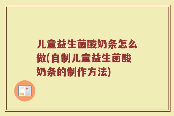 儿童益生菌酸奶条怎么做(自制儿童益生菌酸奶条的制作方法)