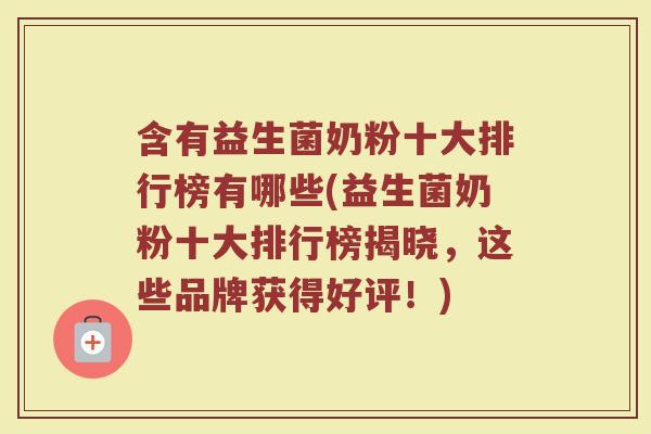 含有益生菌奶粉十大排行榜有哪些(益生菌奶粉十大排行榜揭晓，这些品牌获得好评！)