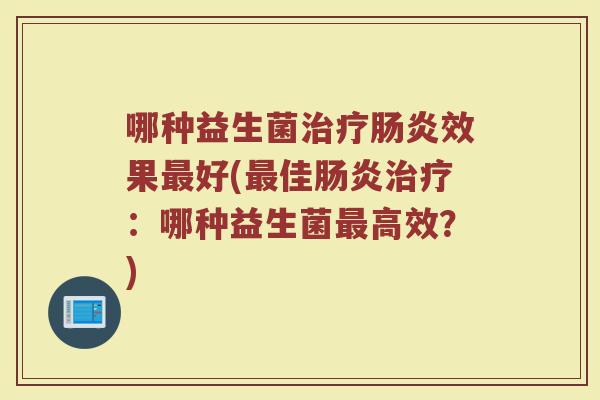 哪种益生菌效果好(佳:哪种益生菌高效?) 哪种益生菌效果好(佳:哪种益生菌高效?)