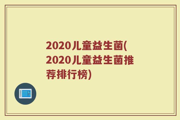 2020儿童益生菌(2020儿童益生菌推荐排行榜)