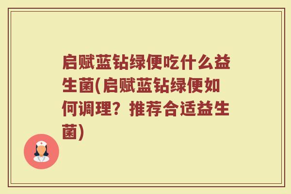 启赋蓝钻绿便吃什么益生菌(启赋蓝钻绿便如何调理？推荐合适益生菌)