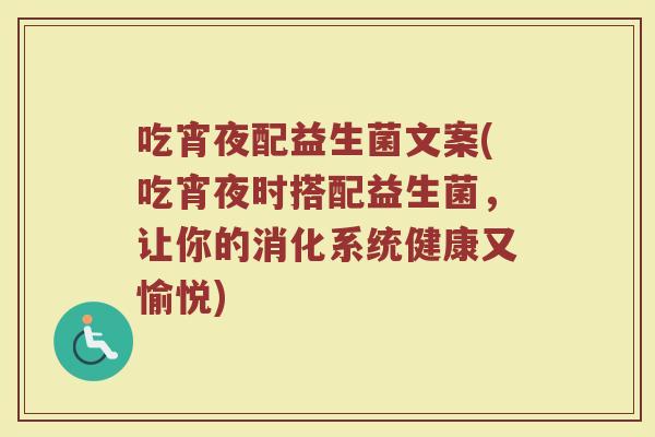 吃宵夜配益生菌文案(吃宵夜时搭配益生菌,让你的消化系统健康又愉悦)