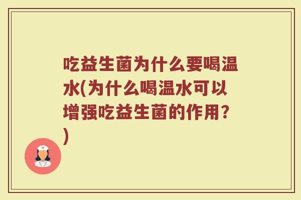 吃益生菌为什么要喝温水(为什么喝温水可以增强吃益生菌的作用？)