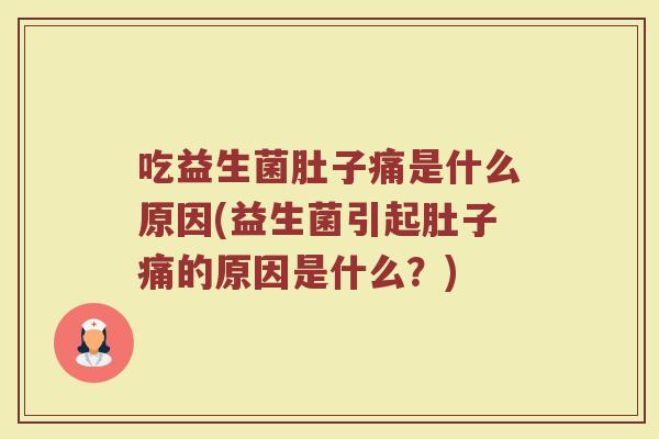 吃益生菌肚子痛是什么原因(益生菌引起肚子痛的原因是什么？)