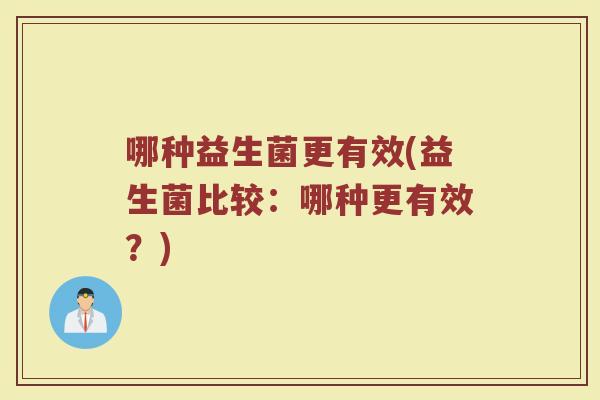 哪种益生菌更有效(益生菌比较：哪种更有效？)