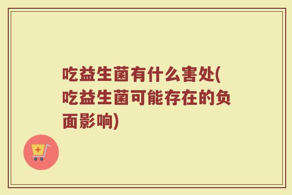 吃益生菌有什么害处(吃益生菌可能存在的负面影响)