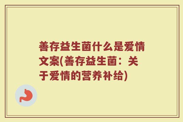 善存益生菌什么是爱情文案(善存益生菌:关于爱情的营养补给)