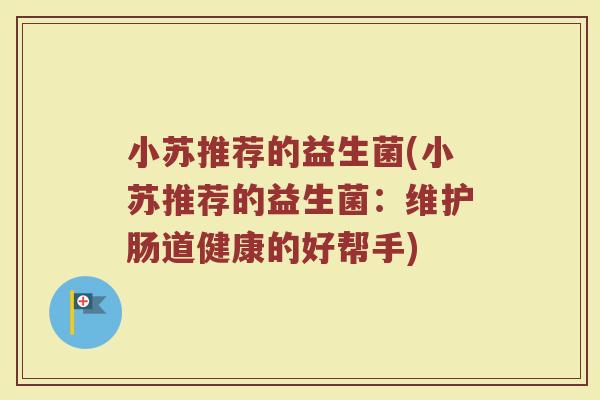 小苏推荐的益生菌(小苏推荐的益生菌：维护肠道健康的好帮手)