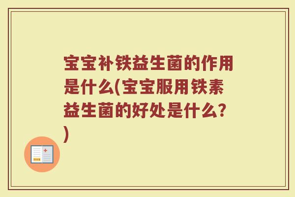 宝宝补铁益生菌的作用是什么(宝宝服用铁素益生菌的好处是什么?)