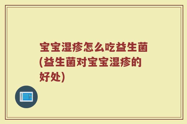宝宝湿疹怎么吃益生菌(益生菌对宝宝湿疹的好处)
