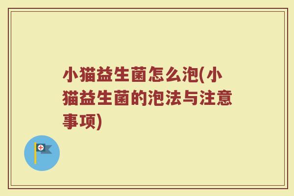 小猫益生菌怎么泡(小猫益生菌的泡法与注意事项)
