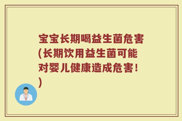宝宝长期喝益生菌危害(长期饮用益生菌可能对婴儿健康造成危害！)