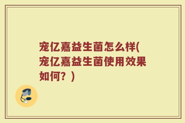 宠亿嘉益生菌怎么样(宠亿嘉益生菌使用效果如何？)