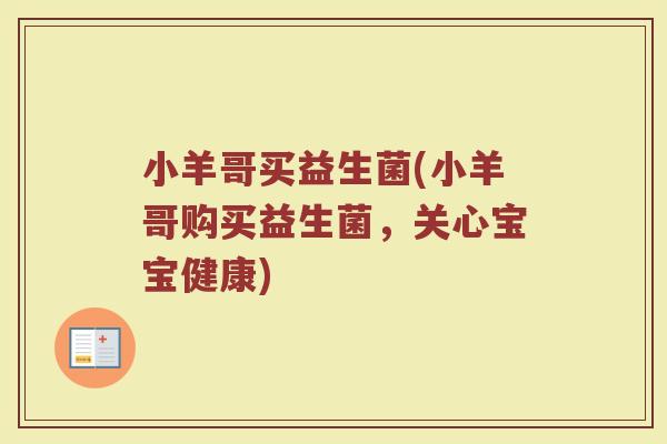 小羊哥买益生菌(小羊哥购买益生菌，关心宝宝健康)