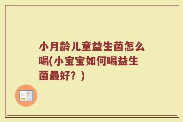 小月龄儿童益生菌怎么喝(小宝宝如何喝益生菌最好？)